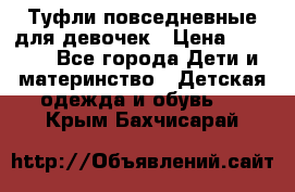 Туфли повседневные для девочек › Цена ­ 1 700 - Все города Дети и материнство » Детская одежда и обувь   . Крым,Бахчисарай